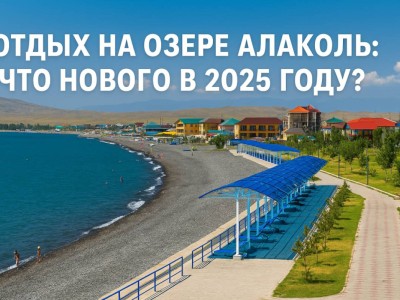 Отдых на озере Алаколь: что нового в 2025 году?.